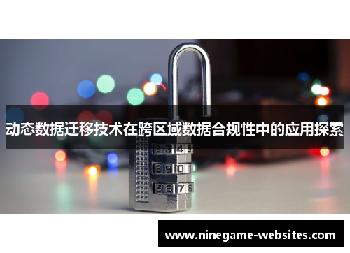 动态数据迁移技术在跨区域数据合规性中的应用探索